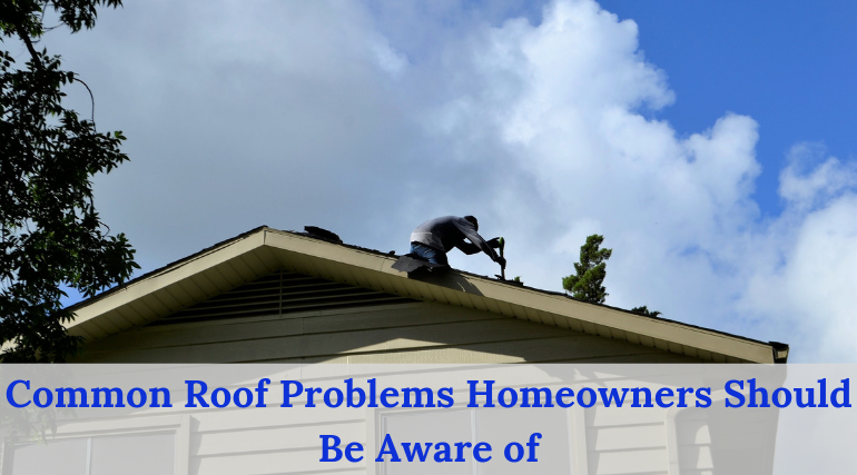 9 Common Roof Problems Homeowners Should Be Aware of